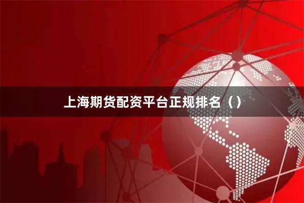 上海期货配资平台正规排名（）