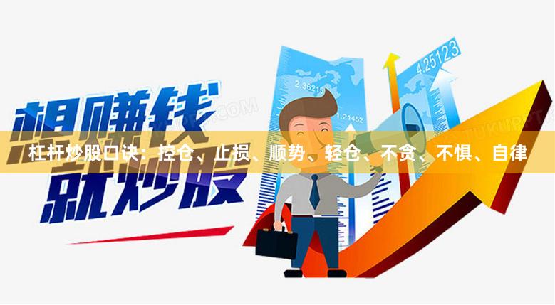 杠杆炒股口诀：控仓、止损、顺势、轻仓、不贪、不惧、自律