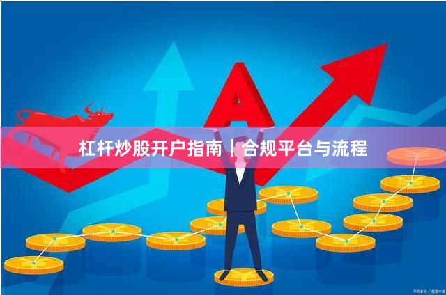 杠杆炒股开户指南｜合规平台与流程