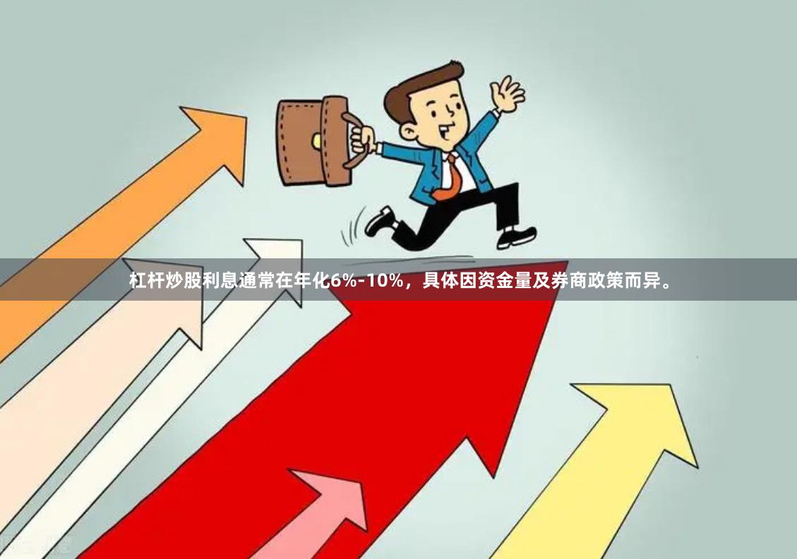 杠杆炒股利息通常在年化6%-10%，具体因资金量及券商政策而异。