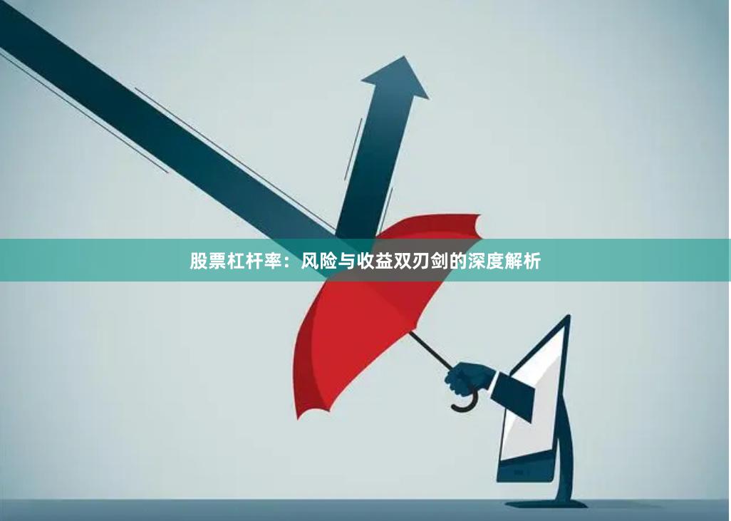 股票杠杆率：风险与收益双刃剑的深度解析