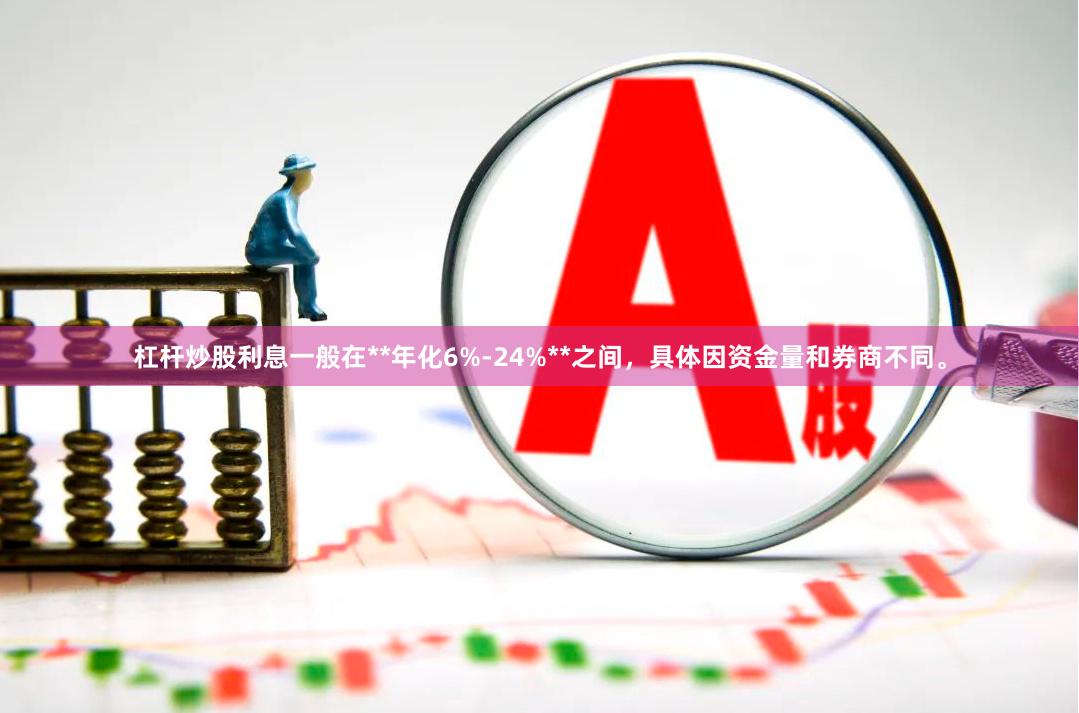 杠杆炒股利息一般在**年化6%-24%**之间，具体因资金量和券商不同。