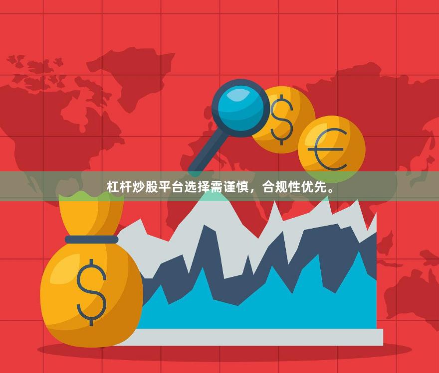 杠杆炒股平台选择需谨慎，合规性优先。