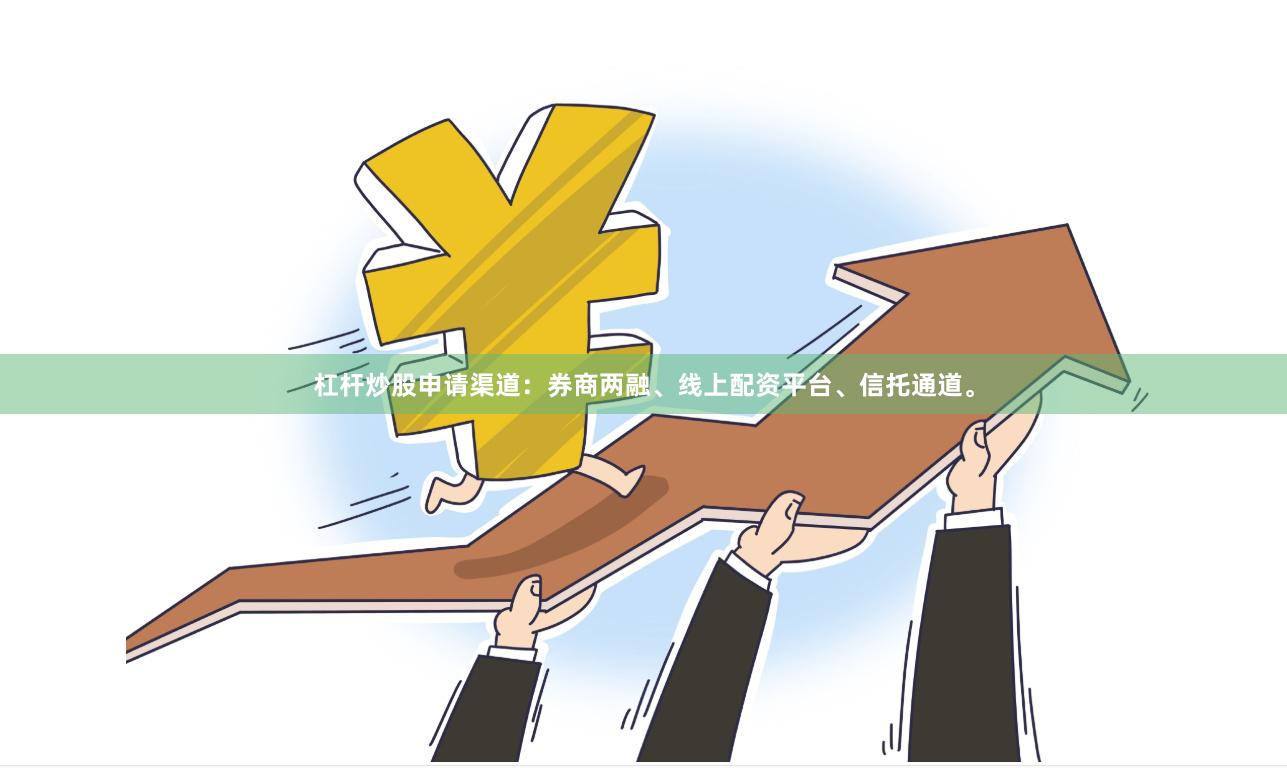 杠杆炒股申请渠道：券商两融、线上配资平台、信托通道。