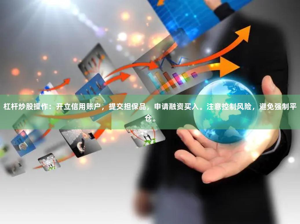 杠杆炒股操作：开立信用账户，提交担保品，申请融资买入。注意控制风险，避免强制平仓。