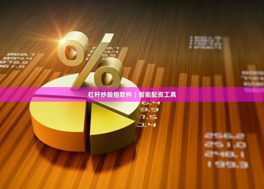 杠杆炒股指软件｜智能配资工具
