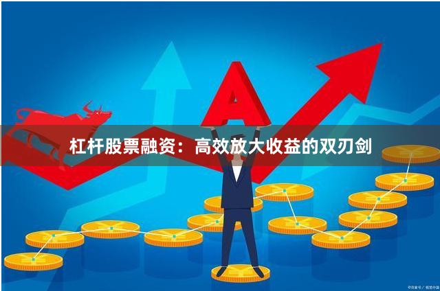杠杆股票融资：高效放大收益的双刃剑