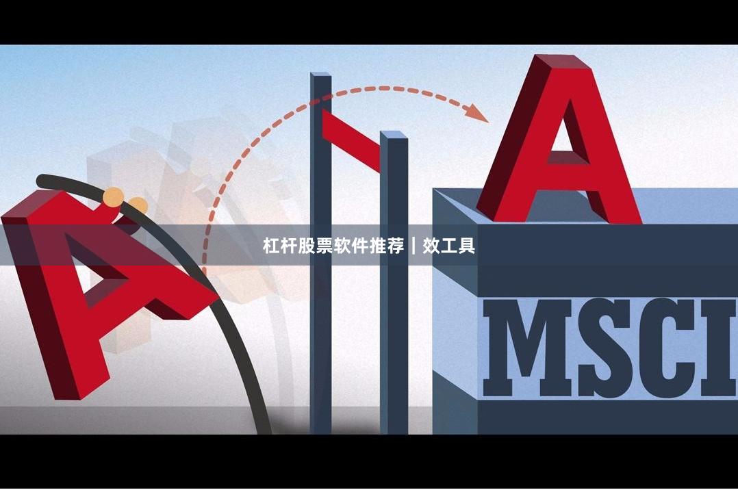杠杆股票软件推荐｜效工具