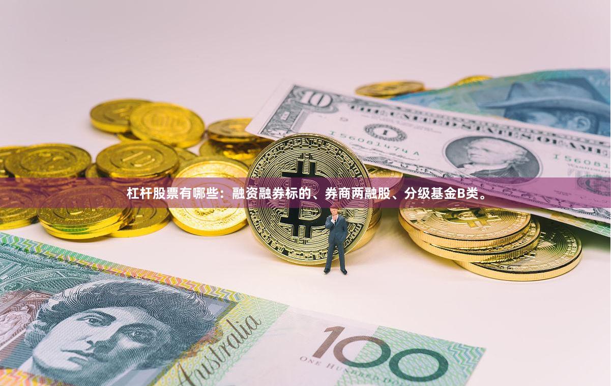 杠杆股票有哪些：融资融券标的、券商两融股、分级基金B类。