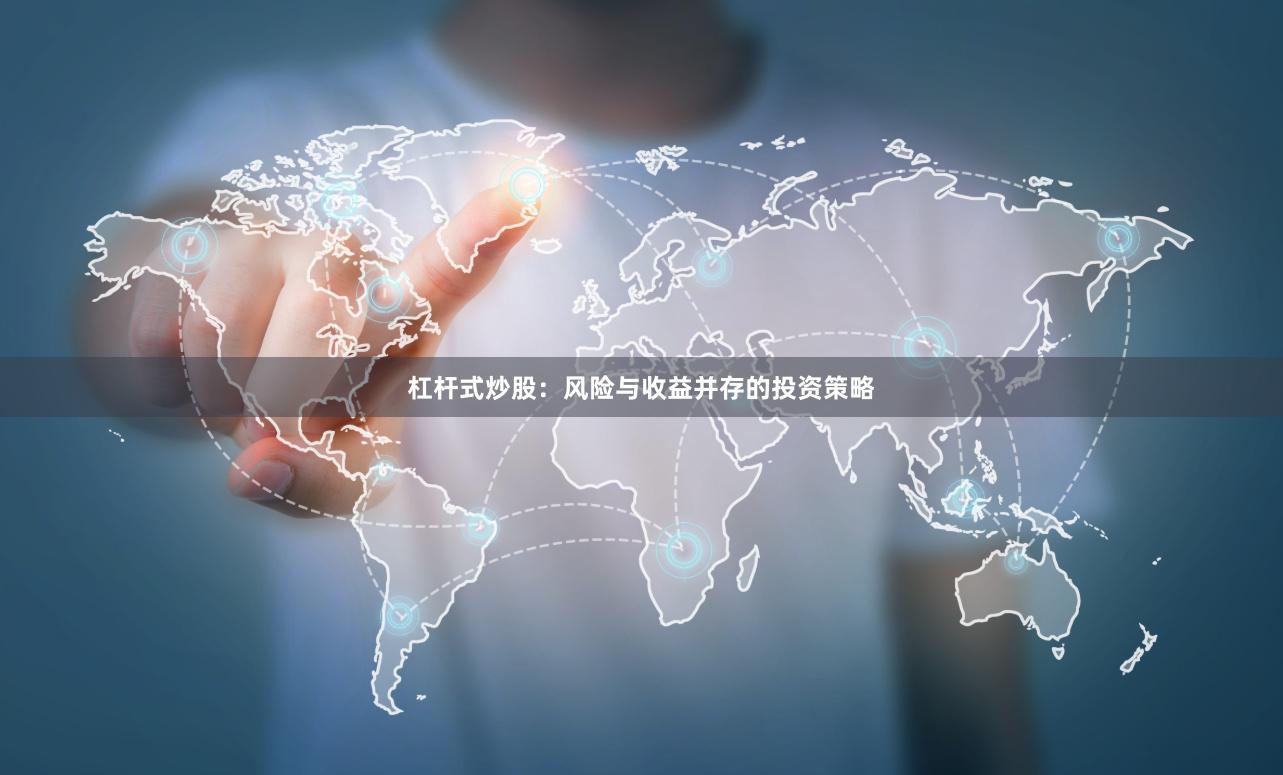 杠杆式炒股：风险与收益并存的投资策略