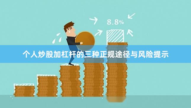 个人炒股加杠杆的三种正规途径与风险提示