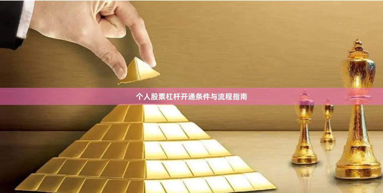 个人股票杠杆开通条件与流程指南