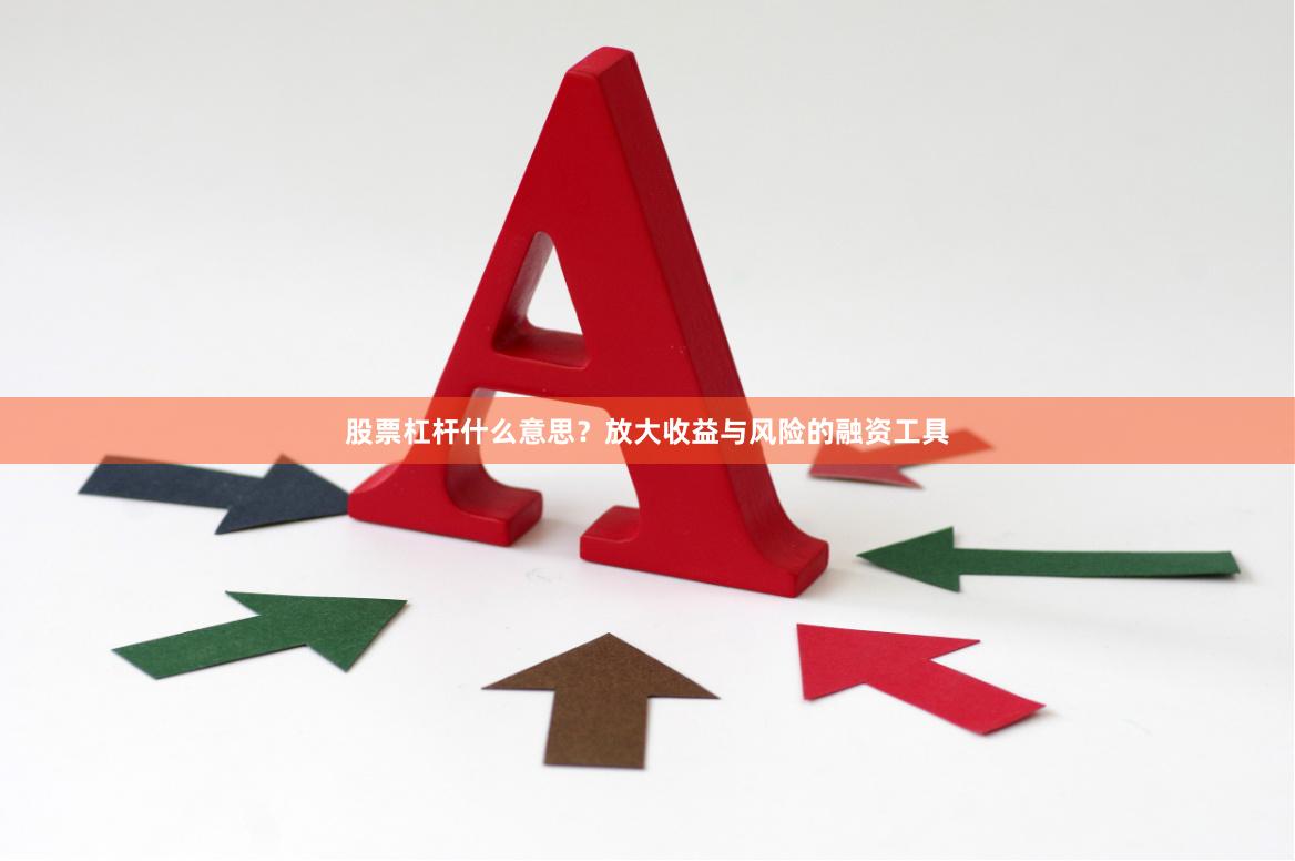 股票杠杆什么意思？放大收益与风险的融资工具