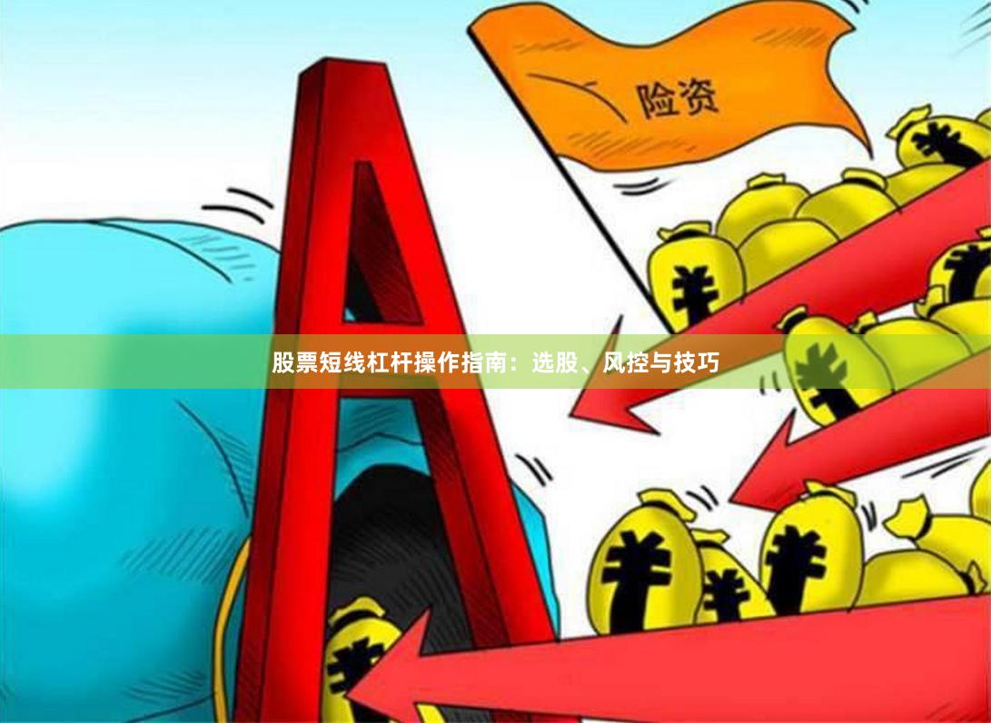 股票短线杠杆操作指南：选股、风控与技巧