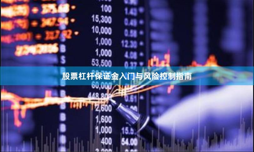 股票杠杆保证金入门与风险控制指南