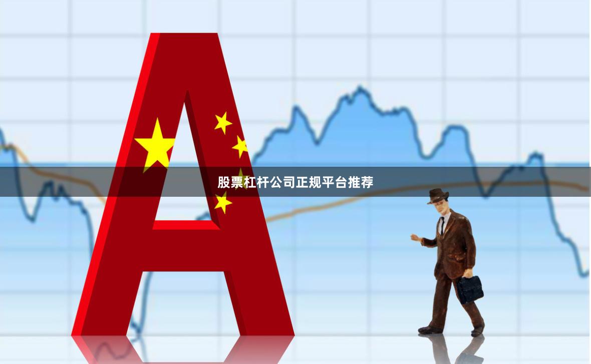 股票杠杆公司正规平台推荐