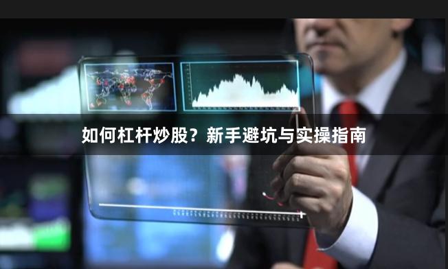 如何杠杆炒股？新手避坑与实操指南