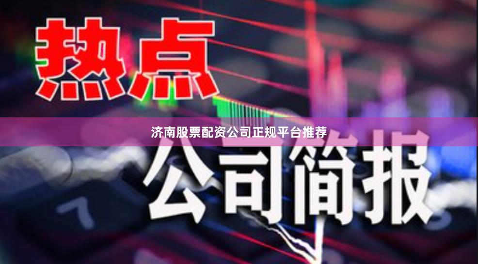 济南股票配资公司正规平台推荐