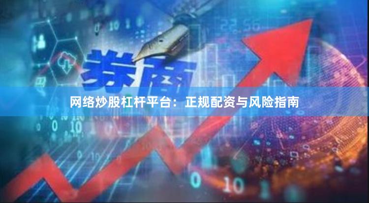 网络炒股杠杆平台：正规配资与风险指南