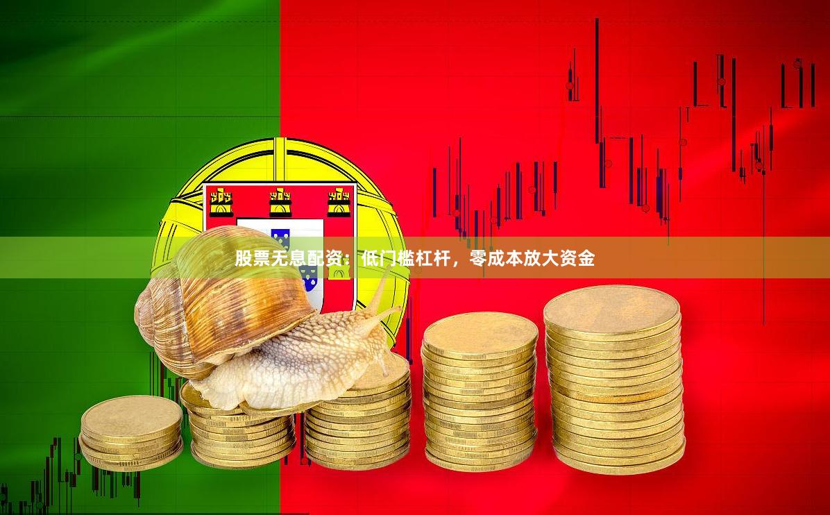 股票无息配资：低门槛杠杆，零成本放大资金