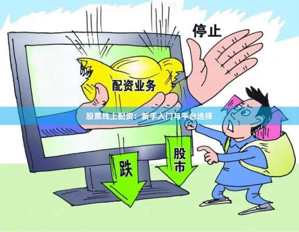 股票线上配资:新手入门与平台选择
