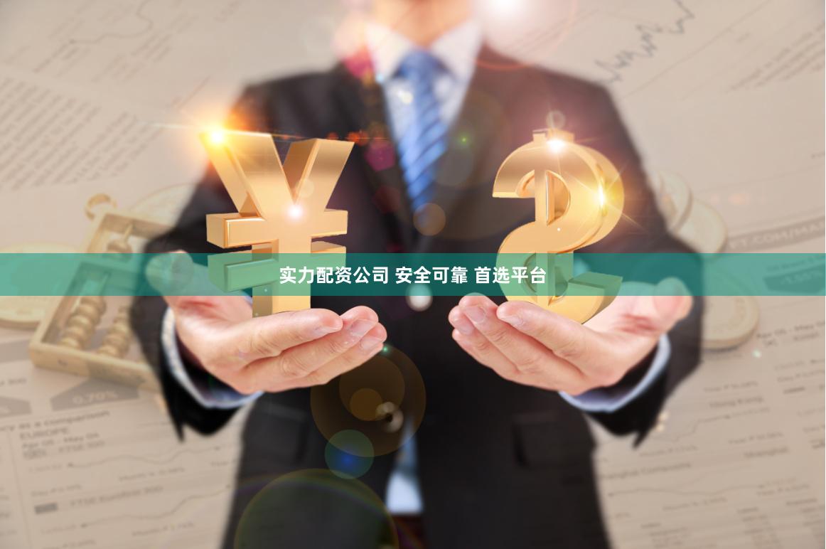 实力配资公司 安全可靠 首选平台