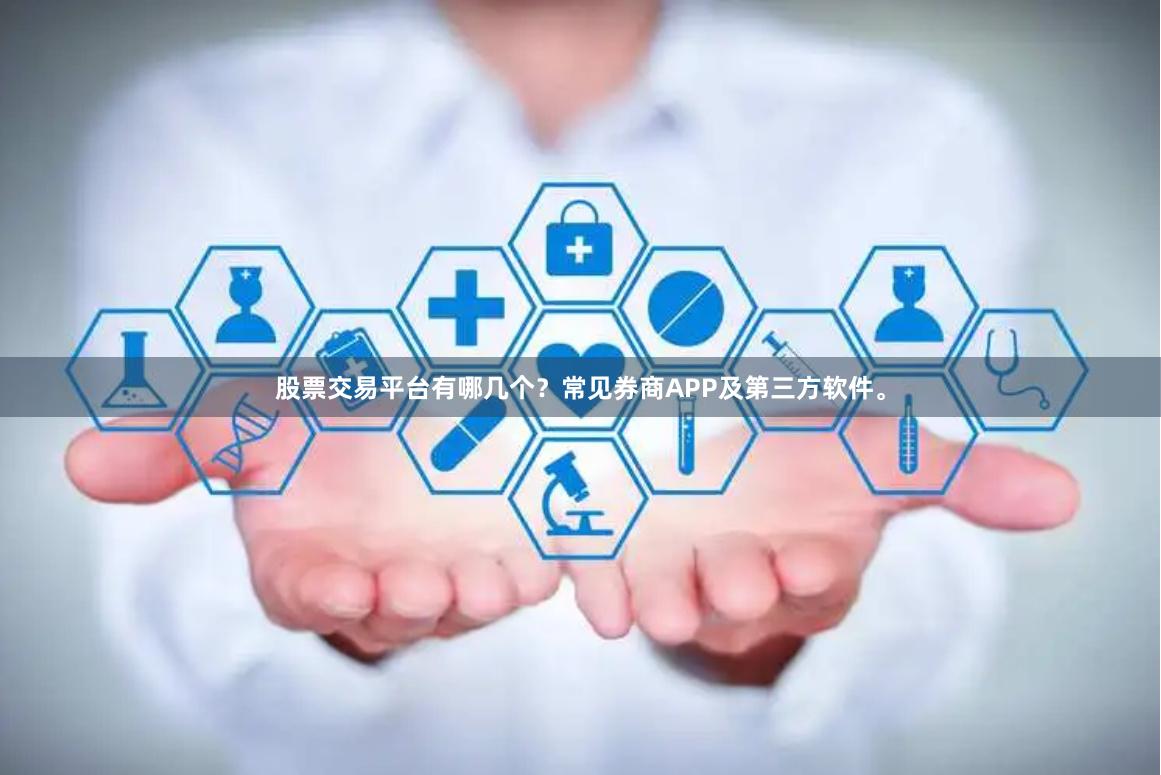 股票交易平台有哪几个？常见券商APP及第三方软件。