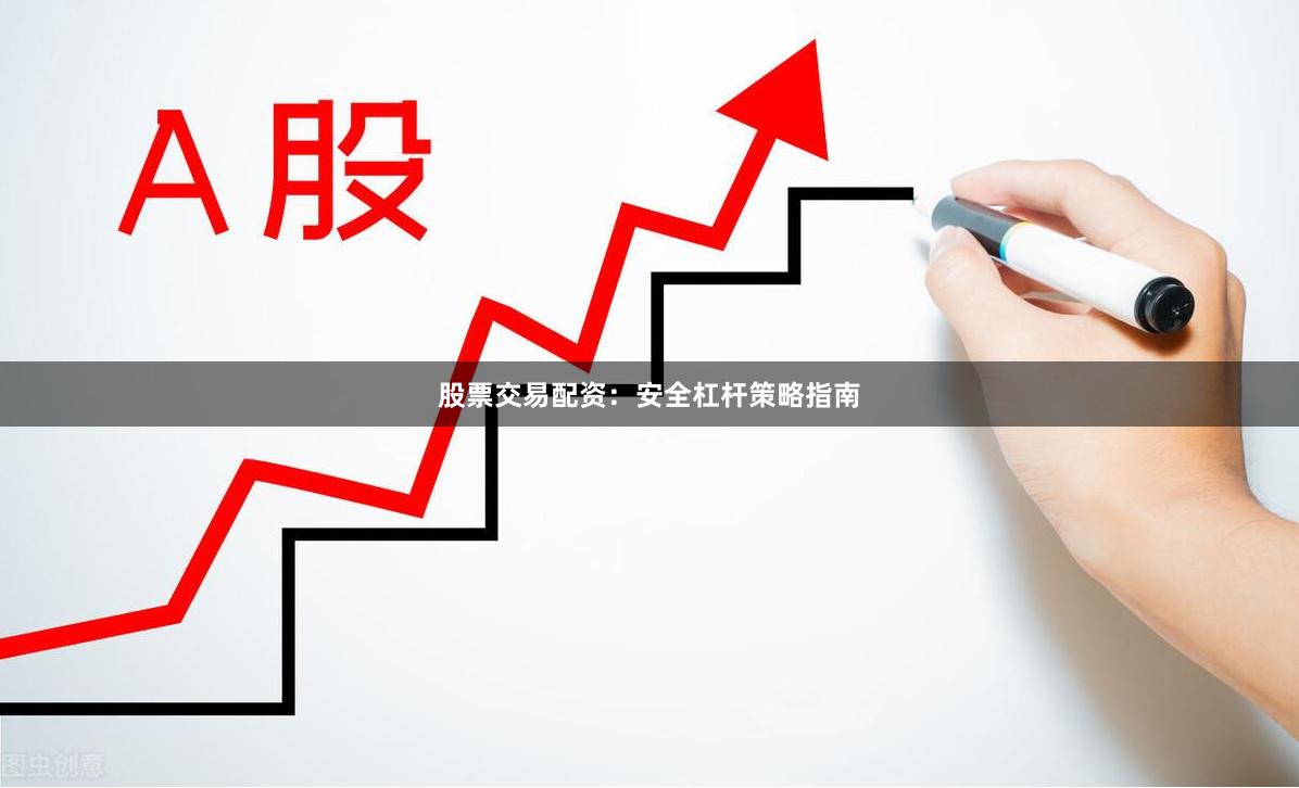 股票交易配资：安全杠杆策略指南