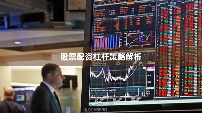 股票配资杠杆策略解析