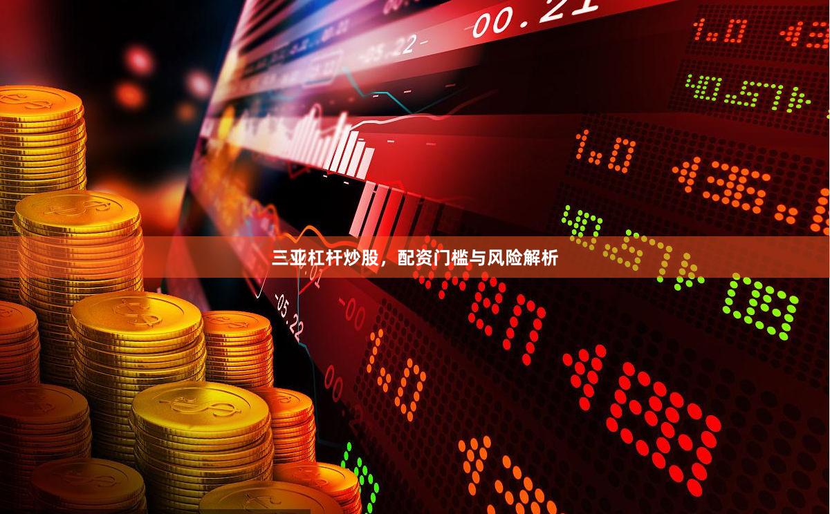三亚杠杆炒股，配资门槛与风险解析